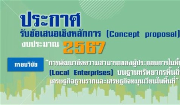 ประกาศรับข้อเสนอเชิงหลักการ (Concept proposal) กรอบการวิจัย “การพัฒนาขีดความสามารถของผู้ประกอบการในพื้นที่ (Local Enterprises) บนฐานทรัพยากรพื้นถิ่น